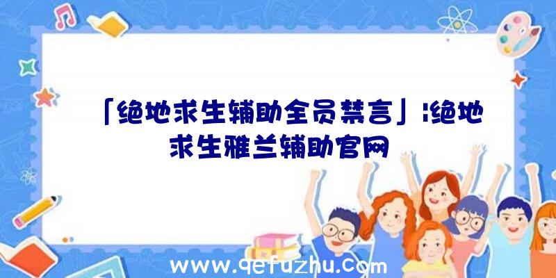 「绝地求生辅助全员禁言」|绝地求生雅兰辅助官网